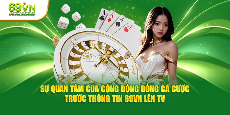 Sự quan tâm của cộng động đồng cá trước trước thông tin 69VN lên TV